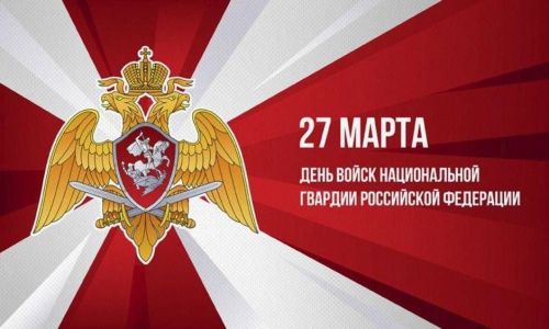 27 март – Россия Федерациясенең милли гвардия гаскәрләре көне